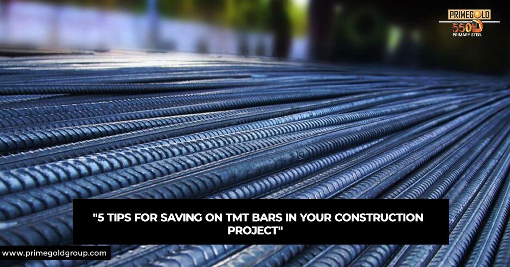 5 TIPS FOR SAVING ON TMT BARS IN YOUR CONSTRUCTION PROJECT