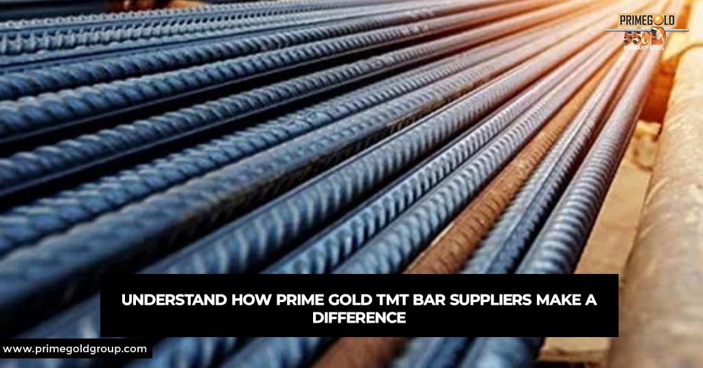 UNDERSTAND HOW PRIME GOLD TMT BAR SUPPLIERS MAKE A DIFFERENCE
