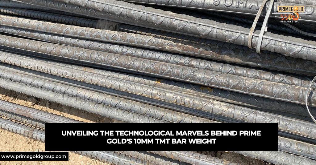 UNVEILING THE TECHNOLOGICAL MARVELS BEHIND PRIME GOLD'S 10MM TMT BAR WEIGHT